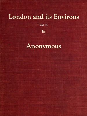 [Gutenberg 60016] • London and Its Environs Described, vol. 3 (of 6) / Containing an Account of Whatever is Most Remarkable for Grandeur, Elegance, Curiosity or Use, in the City and in the Country Twenty Miles Round It